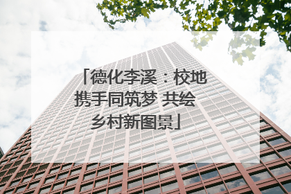 德化李溪：校地携手同筑梦 共绘乡村新图景