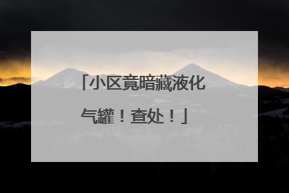 小区竟暗藏液化气罐！查处！