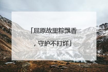 屈原故里粽飘香，守护不打烊