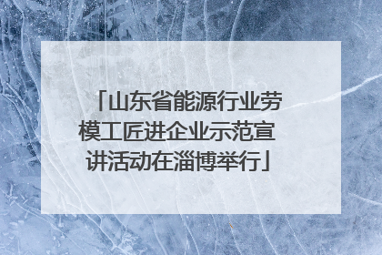 山东省能源行业劳模工匠进企业示范宣讲活动在淄博举行