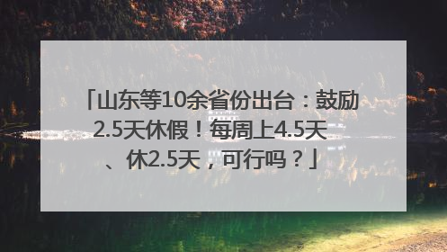 山东等10余省份出台：鼓励2.5天休假！每周上4.5天、休2.5天，可行吗？
