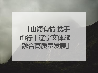 山海有情 携手前行｜辽宁文体旅融合高质量发展