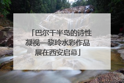 巴尔干半岛的诗性凝视—黎玲水彩作品展在西安启幕