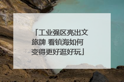 工业强区亮出文旅牌 看镇海如何变得更好逛好玩