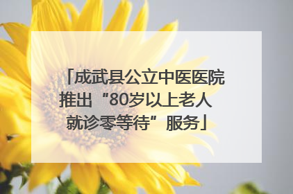 成武县公立中医医院推出“80岁以上老人就诊零等待”服务
