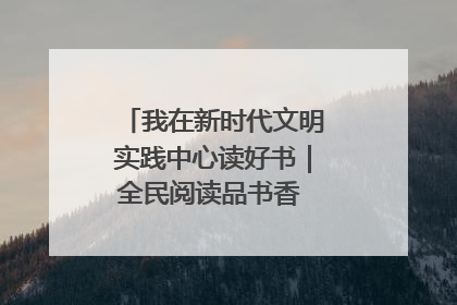 我在新时代文明实践中心读好书｜全民阅读品书香 文明新风润心田