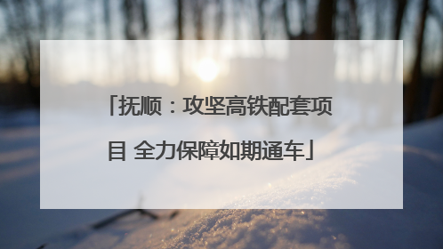 抚顺：攻坚高铁配套项目 全力保障如期通车