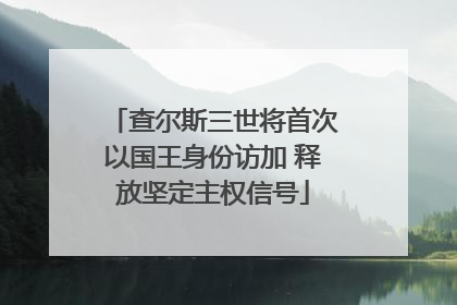 查尔斯三世将首次以国王身份访加 释放坚定主权信号