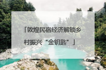 敦煌民宿经济解锁乡村振兴“金钥匙”