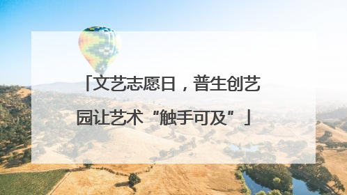 文艺志愿日，普生创艺园让艺术“触手可及”