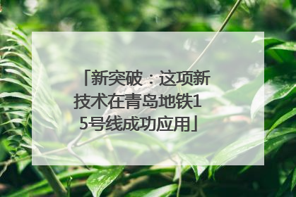 新突破：这项新技术在青岛地铁15号线成功应用