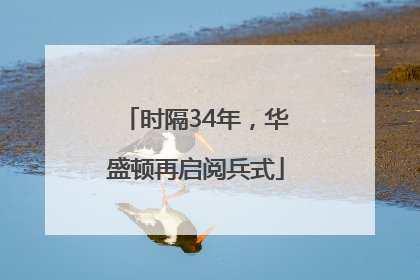 时隔34年，华盛顿再启阅兵式