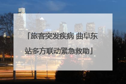旅客突发疾病 曲阜东站多方联动紧急救助