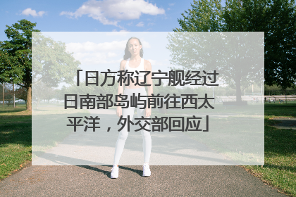 日方称辽宁舰经过日南部岛屿前往西太平洋，外交部回应