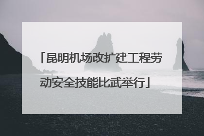 昆明机场改扩建工程劳动安全技能比武举行