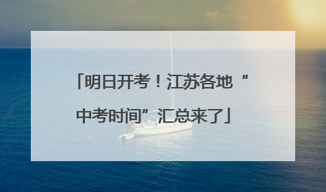 明日开考！江苏各地“中考时间”汇总来了
