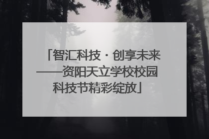 智汇科技・创享未来——资阳天立学校校园科技节精彩绽放