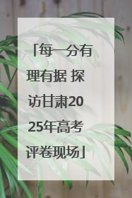 每一分有理有据 探访甘肃2025年高考评卷现场