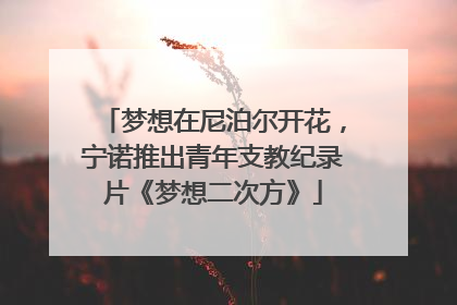梦想在尼泊尔开花，宁诺推出青年支教纪录片《梦想二次方》