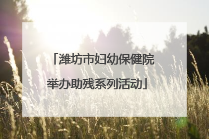 潍坊市妇幼保健院举办助残系列活动
