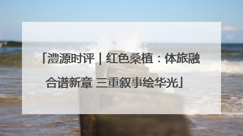 澧源时评｜红色桑植：体旅融合谱新章 三重叙事绘华光