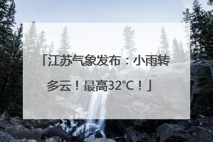 江苏气象发布：小雨转多云！最高32℃！