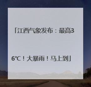 江西气象发布：最高36℃！大暴雨！马上到