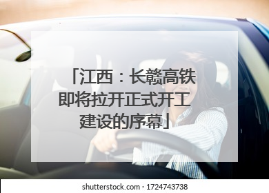 江西：长赣高铁即将拉开正式开工建设的序幕