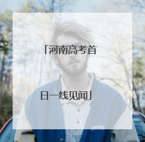 河南高考首日一线见闻