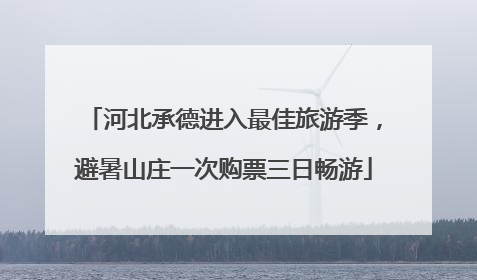 河北承德进入最佳旅游季，避暑山庄一次购票三日畅游