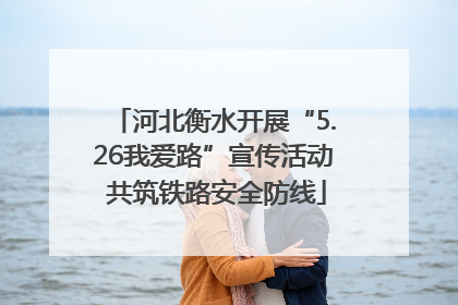 河北衡水开展“5.26我爱路”宣传活动 共筑铁路安全防线