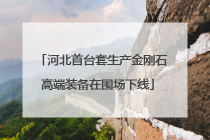 河北首台套生产金刚石高端装备在围场下线