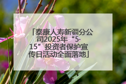 泰康人寿新疆分公司2025年“5·15”投资者保护宣传日活动全面落地