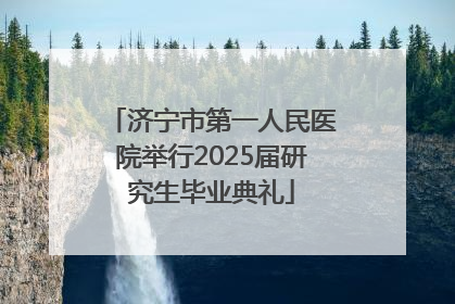 济宁市第一人民医院举行2025届研究生毕业典礼