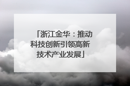 浙江金华：推动科技创新引领高新技术产业发展
