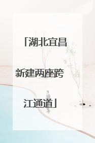 湖北宜昌新建两座跨江通道