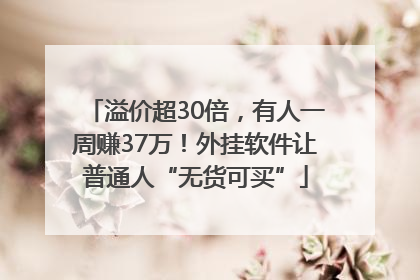 溢价超30倍，有人一周赚37万！外挂软件让普通人“无货可买”