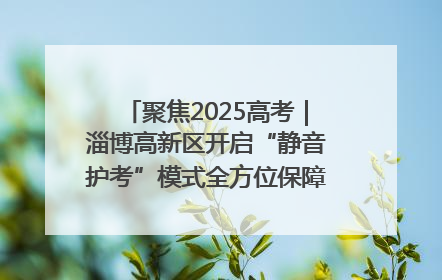 聚焦2025高考｜淄博高新区开启“静音护考”模式全方位保障高考环境整洁