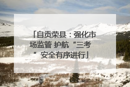 自贡荣县：强化市场监管 护航“三考”安全有序进行