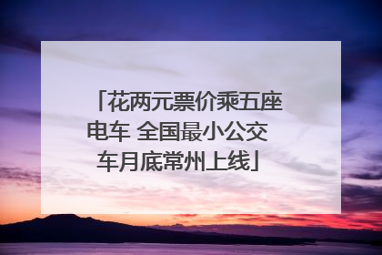 花两元票价乘五座电车 全国最小公交车月底常州上线
