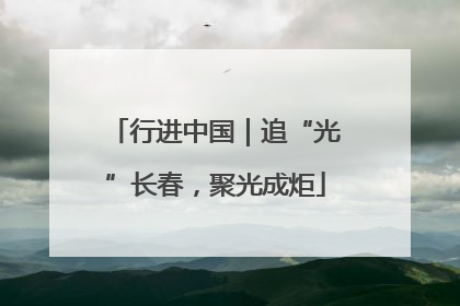 行进中国｜追“光”长春，聚光成炬