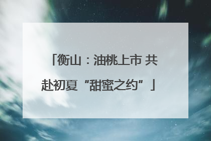 衡山：油桃上市 共赴初夏“甜蜜之约”