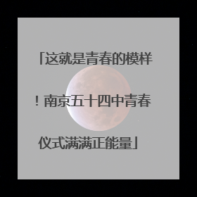 这就是青春的模样！南京五十四中青春仪式满满正能量