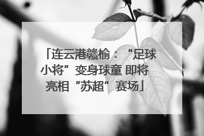 连云港赣榆：“足球小将”变身球童 即将亮相“苏超”赛场