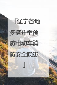 辽宁各地多措并举预防电动车消防安全隐患
