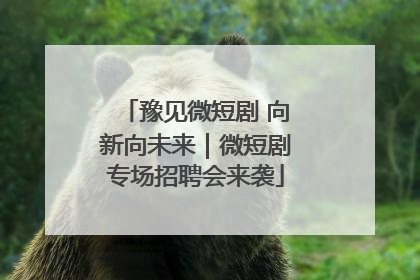 豫见微短剧 向新向未来｜微短剧专场招聘会来袭