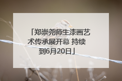 郑崇尧师生漆画艺术传承展开幕 持续到6月20日