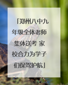 郑州八中九年级全体老师集体送考 家校合力为学子们保驾护航