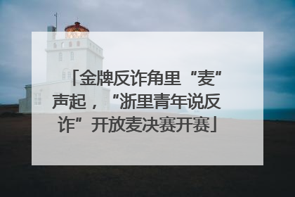 金牌反诈角里“麦”声起，“浙里青年说反诈”开放麦决赛开赛