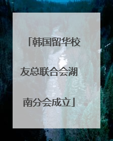 韩国留华校友总联合会湖南分会成立